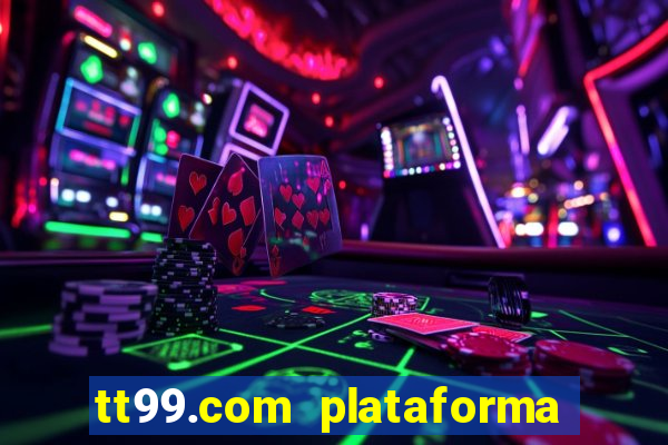 tt99.com plataforma de jogos